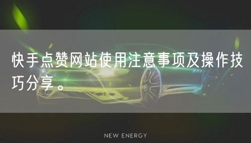 快手点赞网站使用注意事项及操作技巧分享。