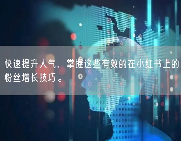 快速提升人气，掌握这些有效的在小红书上的粉丝增长技巧。
