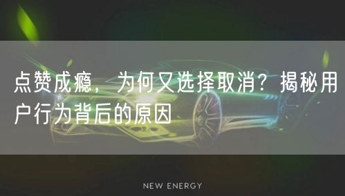 点赞成瘾，为何又选择取消？揭秘用户行为背后的原因