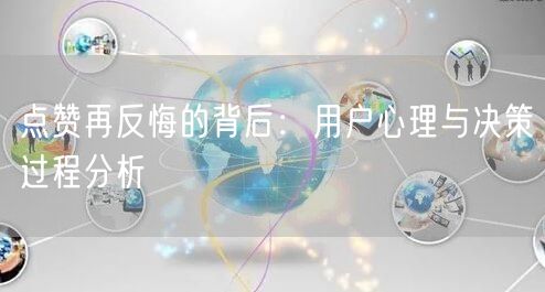点赞再反悔的背后：用户心理与决策过程分析