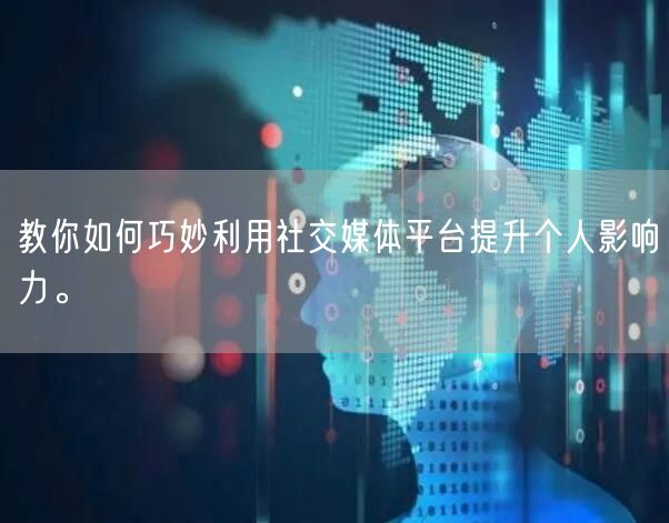 教你如何巧妙利用社交媒体平台提升个人影响力。