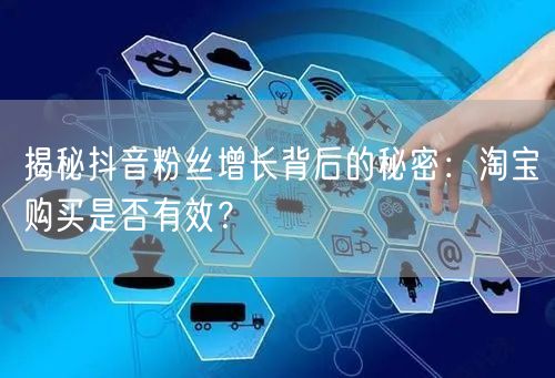 揭秘抖音粉丝增长背后的秘密：淘宝购买是否有效？
