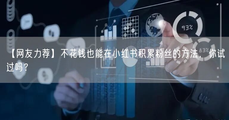 【网友力荐】不花钱也能在小红书积累粉丝的方法，你试过吗？