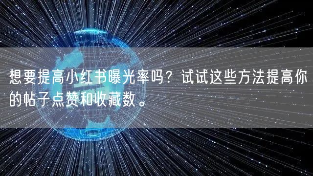 想要提高小红书曝光率吗？试试这些方法提高你的帖子点赞和收藏数。