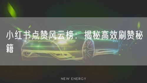 小红书点赞风云榜：揭秘高效刷赞秘籍