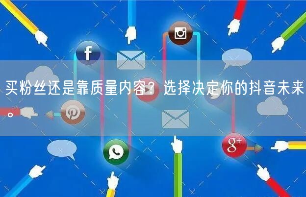 买粉丝还是靠质量内容？选择决定你的抖音未来。